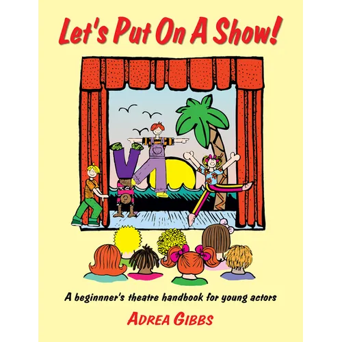 Let's Put on a Show!: A Beginner's Theatre Handbook for Young Actors - Paperback