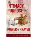 The Intimacy, Purpose and Power of Prayer: The Journey into His Presence - Paperback