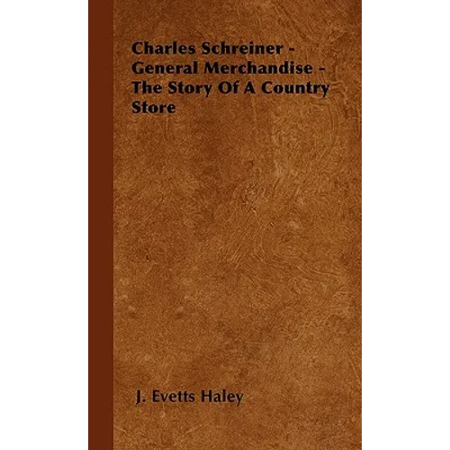 Charles Schreiner - General Merchandise - The Story of a Country Store - Hardcover