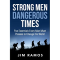 Strong Men Dangerous Times: Five Essentials Every Man Must Possess to Change His World - Paperback