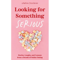 Looking for Something Serious: Stories, Laughs, and Lessons from a Decade of Online Dating - Paperback