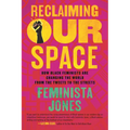 Reclaiming Our Space: How Black Feminists Are Changing the World from the Tweets to the Streets - Paperback