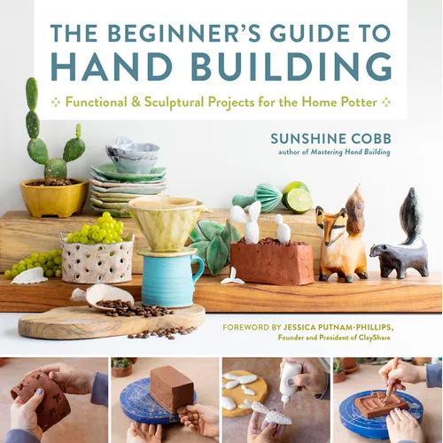 The Beginner's Guide to Hand Building: Functional and Sculptural Projects for the Home Potter - Paperback