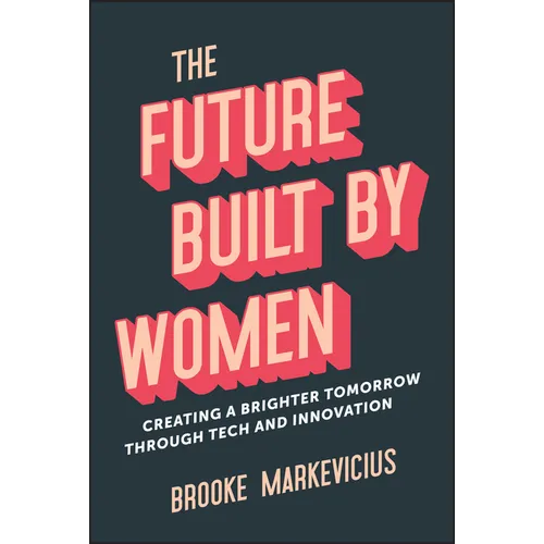 The Future Built by Women: Creating a Brighter Tomorrow Through Tech and Innovation - Hardcover