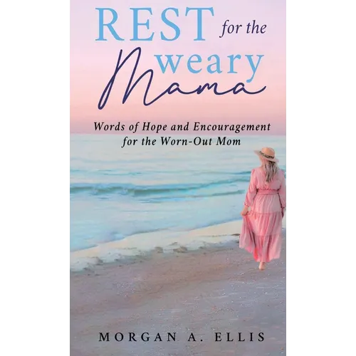 Rest for the Weary Mama: Words of Hope and Encouragement for the Worn-Out Mom - Hardcover
