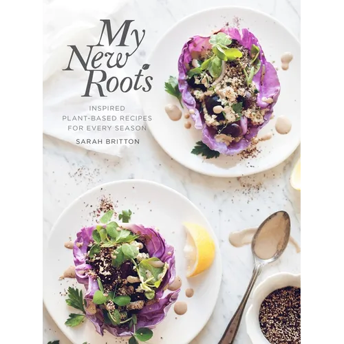 My New Roots: Inspired Plant-Based Recipes for Every Season: A Cookbook - Hardcover