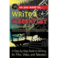 So You Want to Write a Screenplay: A Step-By-Step Guide to Writing for Film, Video, and Television - Paperback