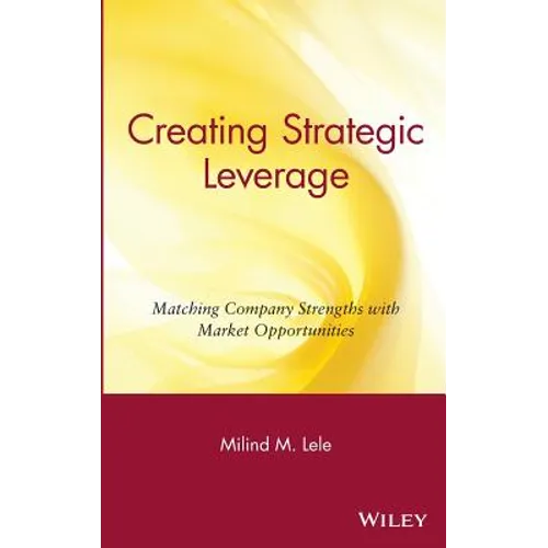 Creating Strategic Leverage: Matching Company Strengths with Market Opportunities - Hardcover