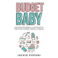 Budget Baby: The Expecting Parents' 5-Step Guide to Stress-Free & Budget-Friendly Planning - Paperback