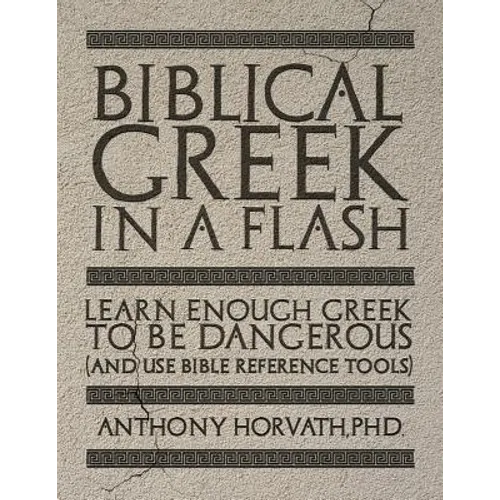 Biblical Greek in a Flash: Learn Enough Greek to Be Dangerous And Use Bible Reference Tools - Paperback