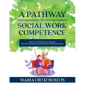 A Pathway to Social Work Competence: A Step-by-Step Process to Integrate the Nine Competencies into the Social Work Practicum - Paperback