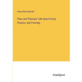 Plain and Pleasant Talk about Fruits, Flowers, and Farming - Paperback