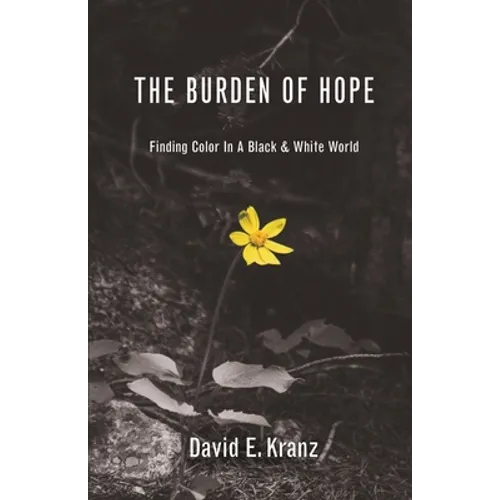 The Burden of Hope: Finding Color In A Black & White World - Paperback