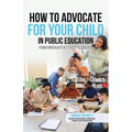 How to Advocate for your Child in Public Education: From Kindergarten to Post-Secondary - Paperback