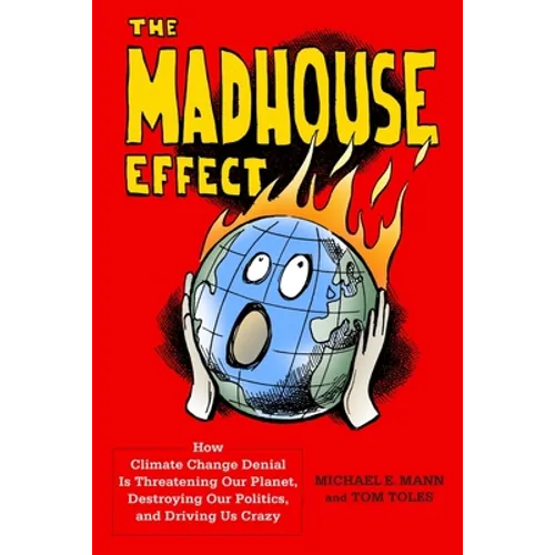 The Madhouse Effect: How Climate Change Denial Is Threatening Our Planet, Destroying Our Politics, and Driving Us Crazy - Hardcover