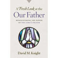 A Fresh Look at the Our Father: Rediscovering the Power of the Lord's Prayer - Paperback