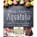 Baking Magic with Aquafaba: Transform Your Favorite Vegan Treats with the Revolutionary New Egg Substitute - Paperback