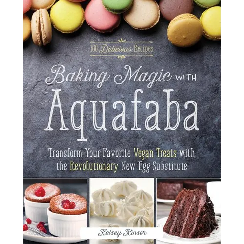 Baking Magic with Aquafaba: Transform Your Favorite Vegan Treats with the Revolutionary New Egg Substitute - Paperback