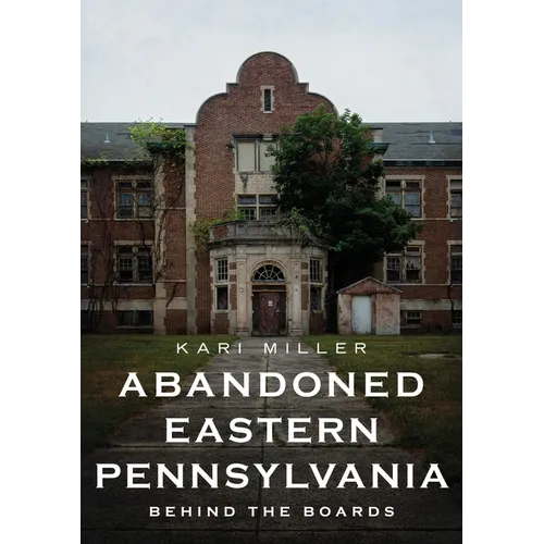 Abandoned Eastern Pennsylvania: Behind the Boards - Paperback