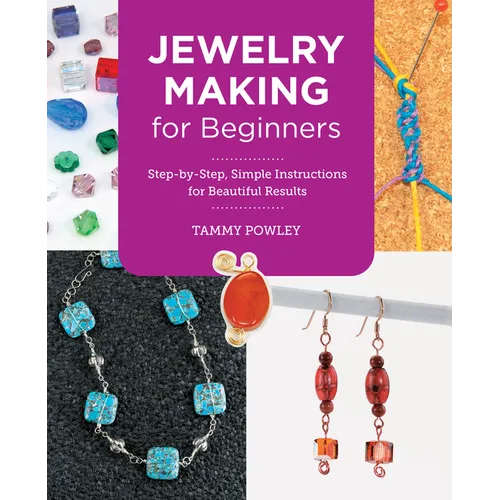 Jewelry Making for Beginners: Step-By-Step, Simple Instructions for Beautiful Results - Paperback