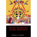 Praying and Believing in Early Christianity: The Interplay Between Christian Worship and Doctrine - Paperback