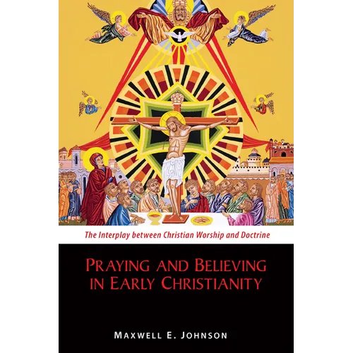 Praying and Believing in Early Christianity: The Interplay Between Christian Worship and Doctrine - Paperback