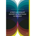 A Post-Nationalist History of Television in Ireland - Hardcover