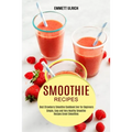 Smoothie Recipes: Best Strawberry Smoothie Cookbook Ever for Beginners (Simple, Easy and Very Healthy Smoothie Recipes Green Smoothies) - Paperback
