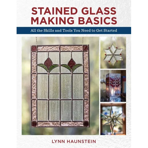 Stained Glass Making Basics: All the Skills and Tools You Need to Get Started - Paperback