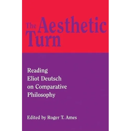 The Aesthetic Turn: Reading Eliot Deutsch on Comparative Philosophy - Hardcover