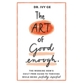 The Art of Good Enough: The Working Mom's Guilt-Free Guide to Thriving While Being Perfectly Imperfect - Paperback