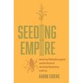 Seeding Empire: American Philanthrocapital and the Roots of the Green Revolution in Africa - Hardcover
