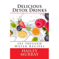 Delicious Detox Drinks: 101 Infused Water Recipes - Paperback