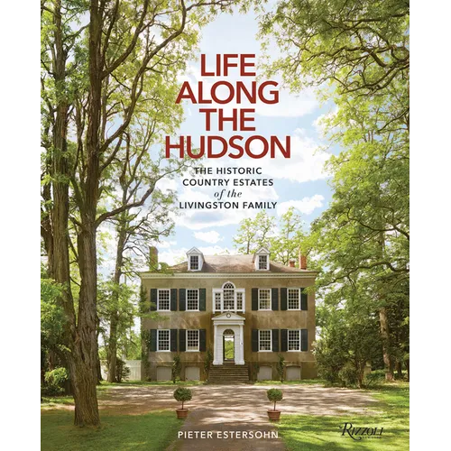 Life Along the Hudson: The Historic Country Estates of the Livingston Family - Hardcover