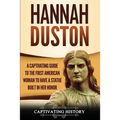 Hannah Duston: A Captivating Guide to the First American Woman to Have a Statue Built in Her Honor - Paperback