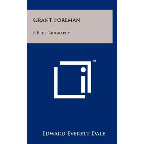 Grant Foreman: A Brief Biography - Hardcover