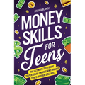 Money Skills for Teens: The Ultimate Teen Guide to Personal Finance and Making Cents of Your Dollars - Paperback
