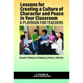 Lessons for Creating a Culture of Character and Peace in Your Classroom: A Playbook for Teachers - Paperback