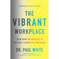 The Vibrant Workplace: Overcoming the Obstacles to Building a Culture of Appreciation - Paperback