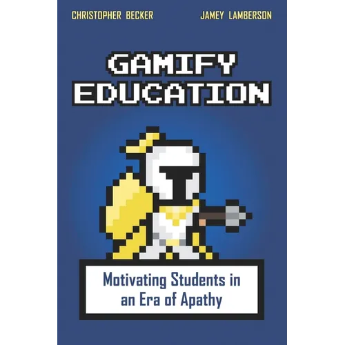 Gamify Education: Motivating Students in an Era of Apathy - Paperback