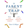 The Parent Trap: How to Stop Overloading Parents and Fix Our Inequality Crisis - Paperback