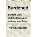 Burdened: Student Debt and the Making of an American Crisis - Hardcover