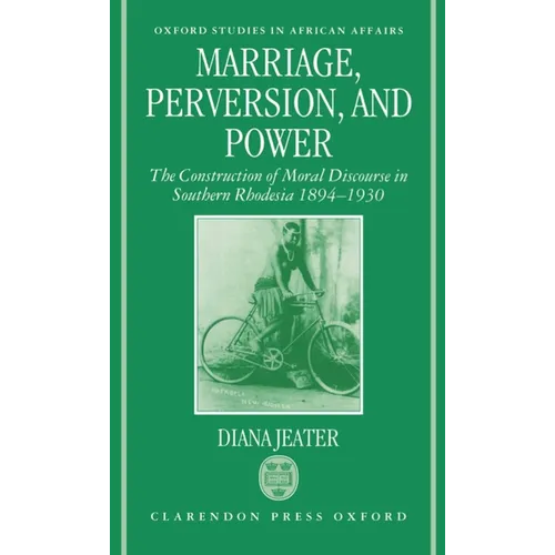 Marriage, Perversion, and Power: The Construction of Moral Discourse in Southern Rhodesia, 1894-1930 - Hardcover