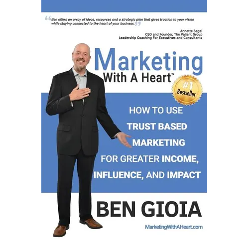 Marketing With A Heart: How To Use Trust Based Marketing For Greater Income, Influence, and Impact - Paperback