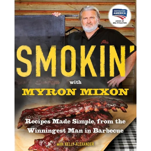 Smokin' with Myron Mixon: Recipes Made Simple, from the Winningest Man in Barbecue: A Cookbook - Paperback