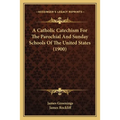 A Catholic Catechism For The Parochial And Sunday Schools Of The United States (1900) - Paperback