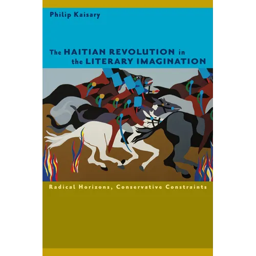 The Haitian Revolution in the Literary Imagination: Radical Horizons, Conservative Constraints - Paperback