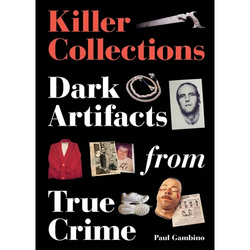 Killer Collections: Dark Artifacts from True Crime - Hardcover