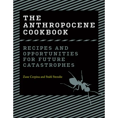 The Anthropocene Cookbook: Recipes and Opportunities for Future Catastrophes - Hardcover