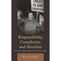 Responsibility, Complexity, and Abortion: Toward a New Image of Ethical Thought - Paperback
